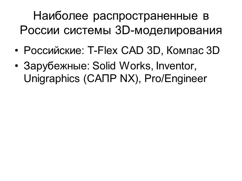 Наиболее распространенные в России системы 3D-моделирования Российские: T-Flex CAD 3D, Компас 3D Зарубежные: Solid